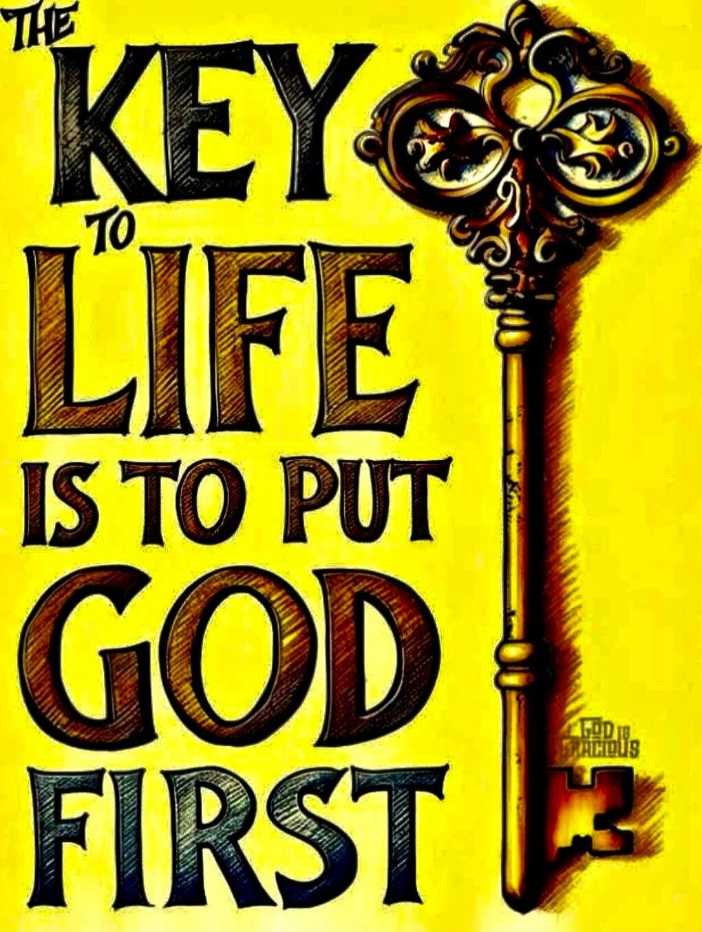 THE KEY TO LIFE IS TO PUT GOD FIRST