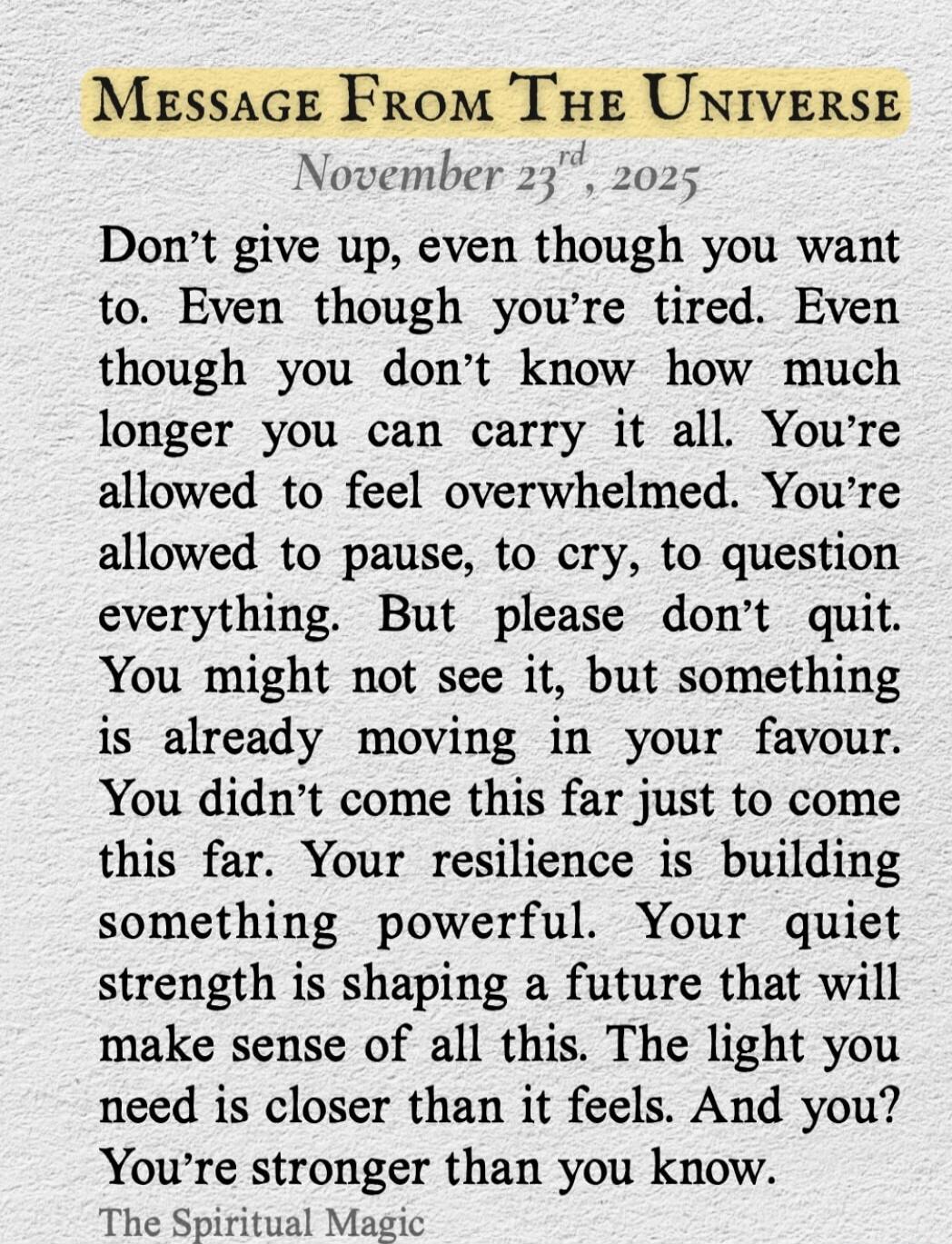 Don’t give up, even though you want to. Even though you’re tired. Even though you don’t know how much longer you can carry it all. You’re allowed to feel overwhelmed. You’re allowed to pause, to cry, to question everything. But please don’t quit. You might not see it, but something is already moving in your favour. You didn’t come this far just to 
