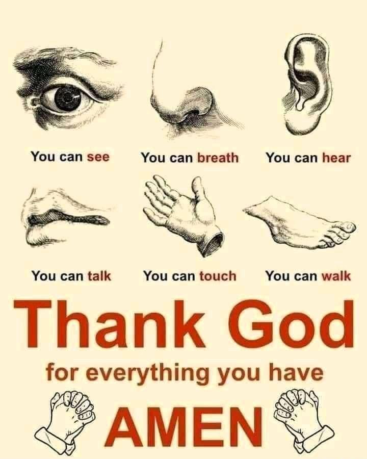 You can see You can breath You can hear You can talk You can touch You can walk Thank God for everything you have Hc F L2 AMEN S