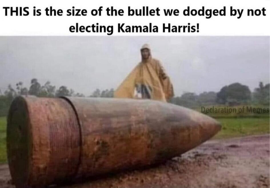 THIS is the size of the bullet we dodged by not electing Kamala Harris! Declaration of Memes