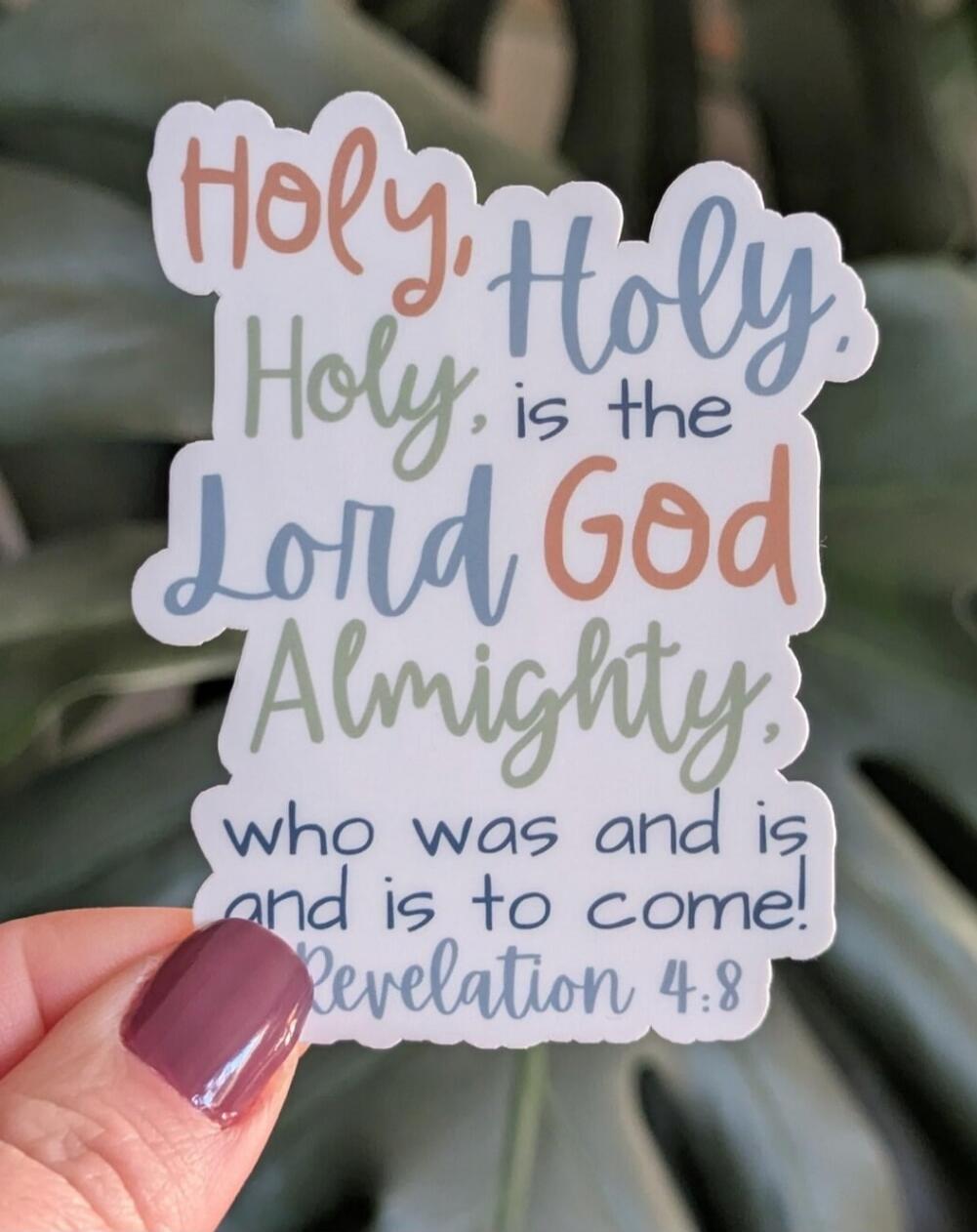 Holy, Holy, Holy, is the Lord God Almighty, who was and is and is to come! Revelation 4:8