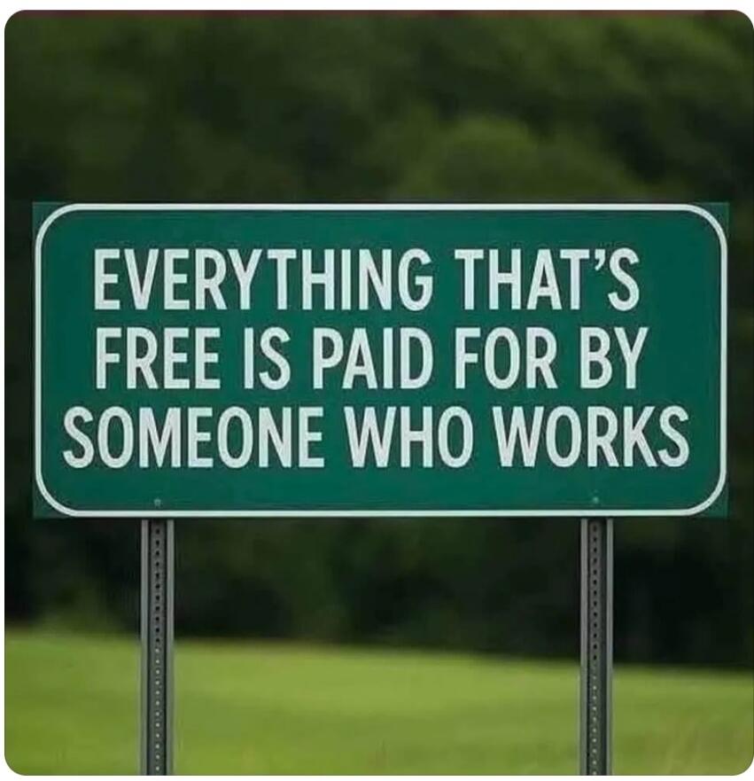 EVERYTHING THAT'S FREE IS PAID FOR BY SOMEONE WHO WORKS