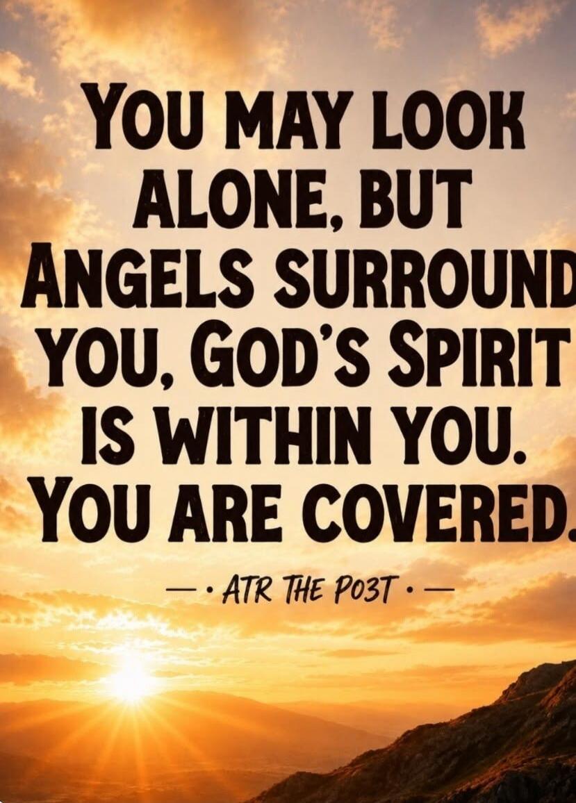 YOU MAY LOOK ALONE, BUT ANGELS SURROUND YOU, GOD'S SPIRIT IS WITHIN YOU. YOU ARE COVERED. — ATR THE PO3T —
