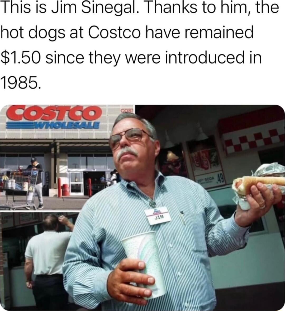 This is Jim Sinegal Thanks to him the hot dogs at Costco have remained 150 since they were introduced in 1985