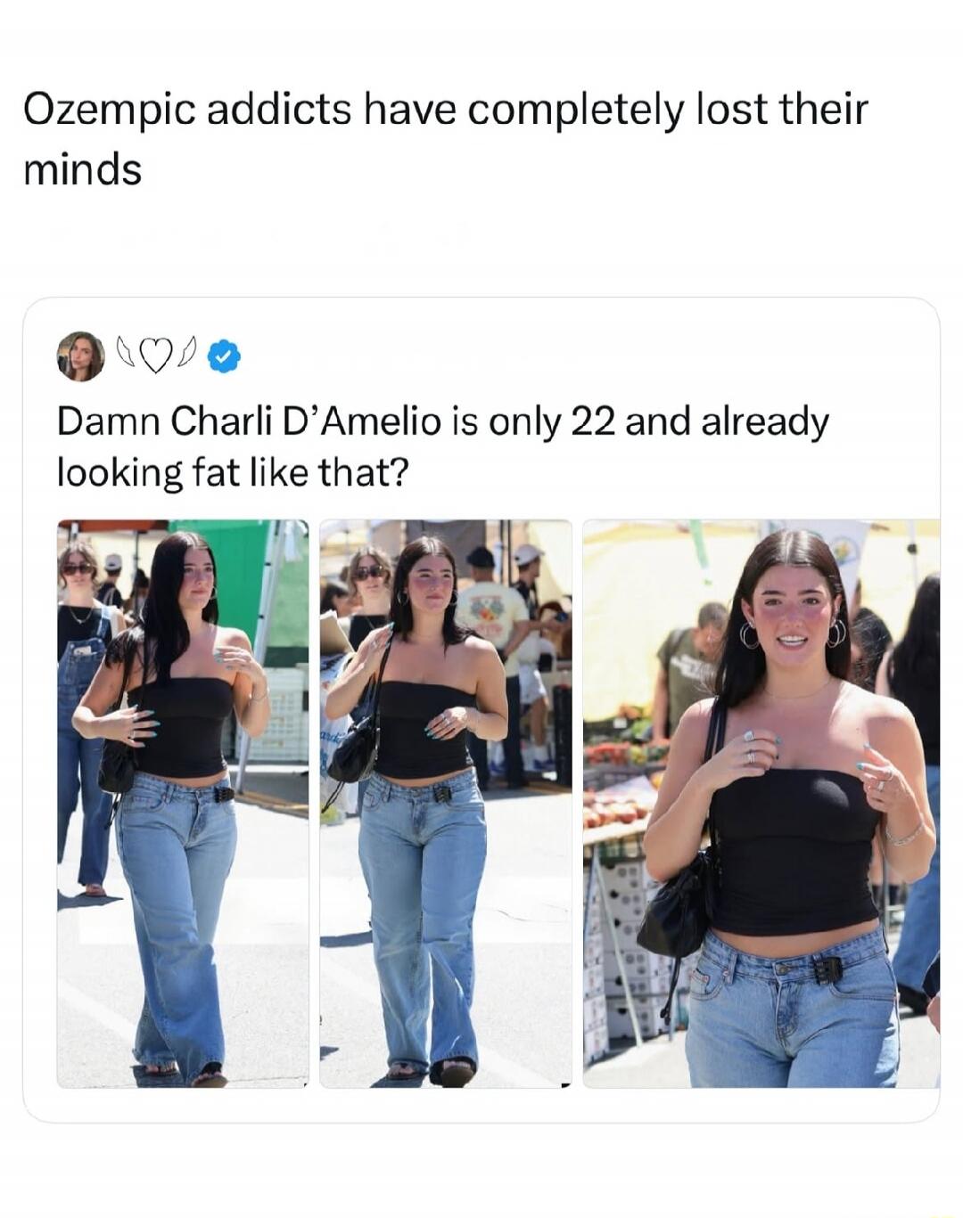 Ozempic addicts have completely lost their minds. Damn Charli D'Amelio is only 22 and already looking fat like that?