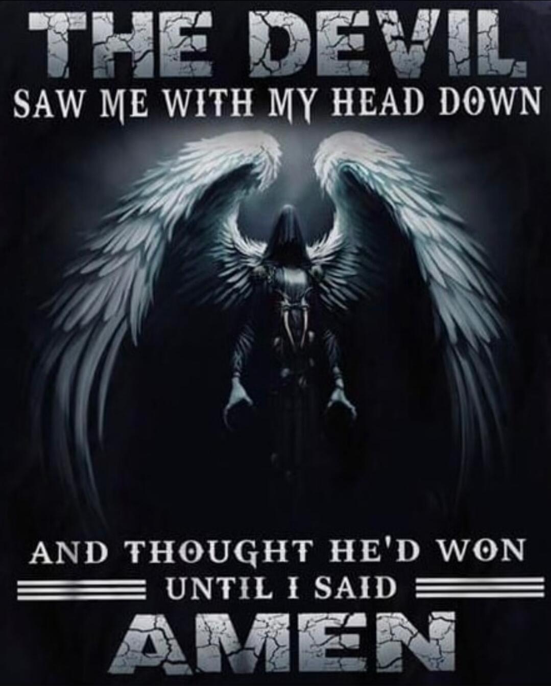 THE DEVIL SAW ME WITH MY HEAD DOWN AND THOUGHT HE'D WON UNTIL I SAID AMEN