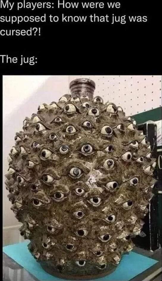 My players How were we supposed to know that jug was cursed The jug