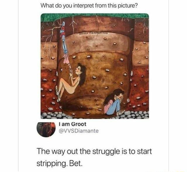 What do you interpret from this picture Iam Groot VSDiamante The way out the struggle is to start stripping Bet