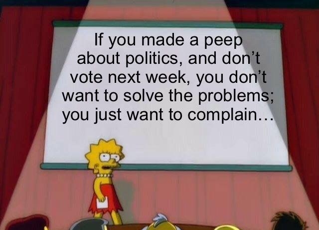 If you made a peep about politics and do b vote next week you dol want to solve the problems you just want to complain