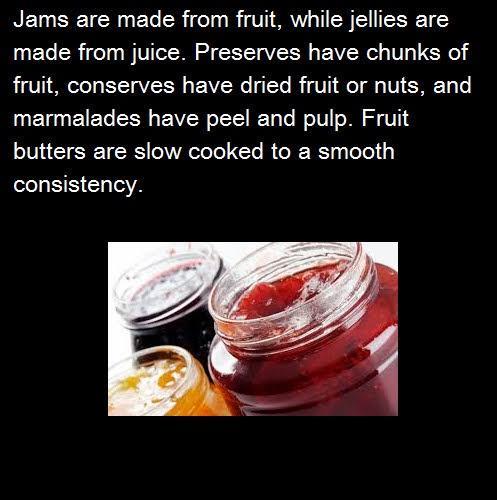 Jams are made from fruit while jellies are ET CR T WV S CET TR VR T Yo fruit conserves have dried fruit or nuts and marmalades have peel and pulp Fruit butters are slow cooked to a smooth consistency