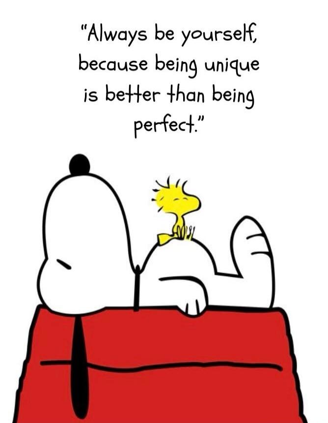 Always be yourself, because being unique is better than being perfect.