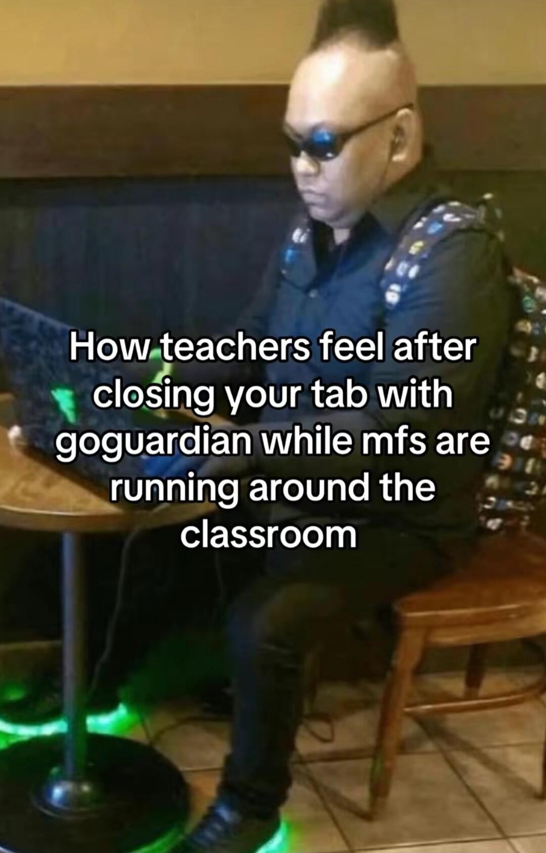 o Howteachers feel after closflng your tab with e goguardlan LTI ST e runmng around the S GEES oTolyy