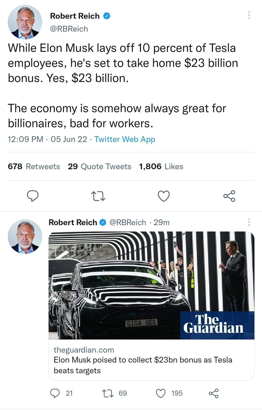 Robert Reich RBReich While Elon Musk lays off 10 percent of Tesla employees hes set to take home 23 billion bonus Yes 23 billion The economy is somehow always great for billionaires bad for workers 1209 PM 05 Jun 22 Twitter Web App 678 Retweets 29 Quote Tweets 1806 Likes O L QO 5 Robert Reich RBReich 29m Gzllllelian theguardiancom Elon Musk poised to collect 23bn bonus as Tesla beats targets i M 6