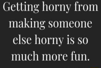 Getting horny from making someone else horny is so much more fun