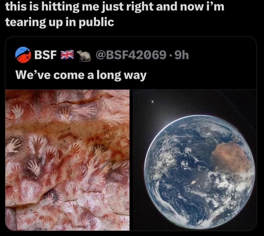 this is hitting me just right and now i'm tearing up in public. BSF @BSF42069 · 9h. We've come a long way. The image displays two panels: one showing ancient cave paintings of numerous handprints, and the other depicting a modern view of Earth from space.