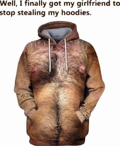 Well I finally got my girlfriend to stop stealing my hoodies