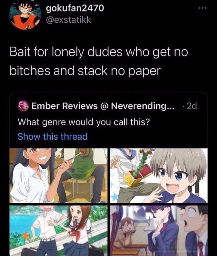 _ gokufan2470 IS NI Bait for lonely dudes who get no bitches and stack no paper Ember Reviews Neverending 2d What genre would you call this Show this thread