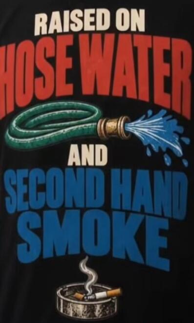 RAISED ON HOSE WATER AND SECOND HAND SMOKE