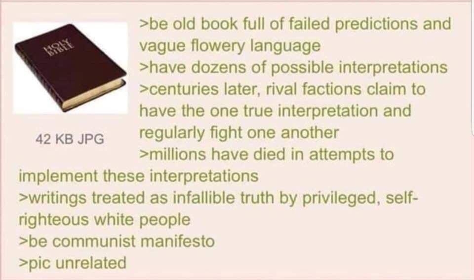 i Anonymous ID EODUREZ 012419Thu161321 No200937343 be old book full of failed predictions and vague flowery language have dozens of possible interpretations centuries later rival factions claim to have the one true interpretation and s2KkBupe regularly fight one another millions have died in attempts to implement these interpretations writings treated as infallible truth by privileged self righteo