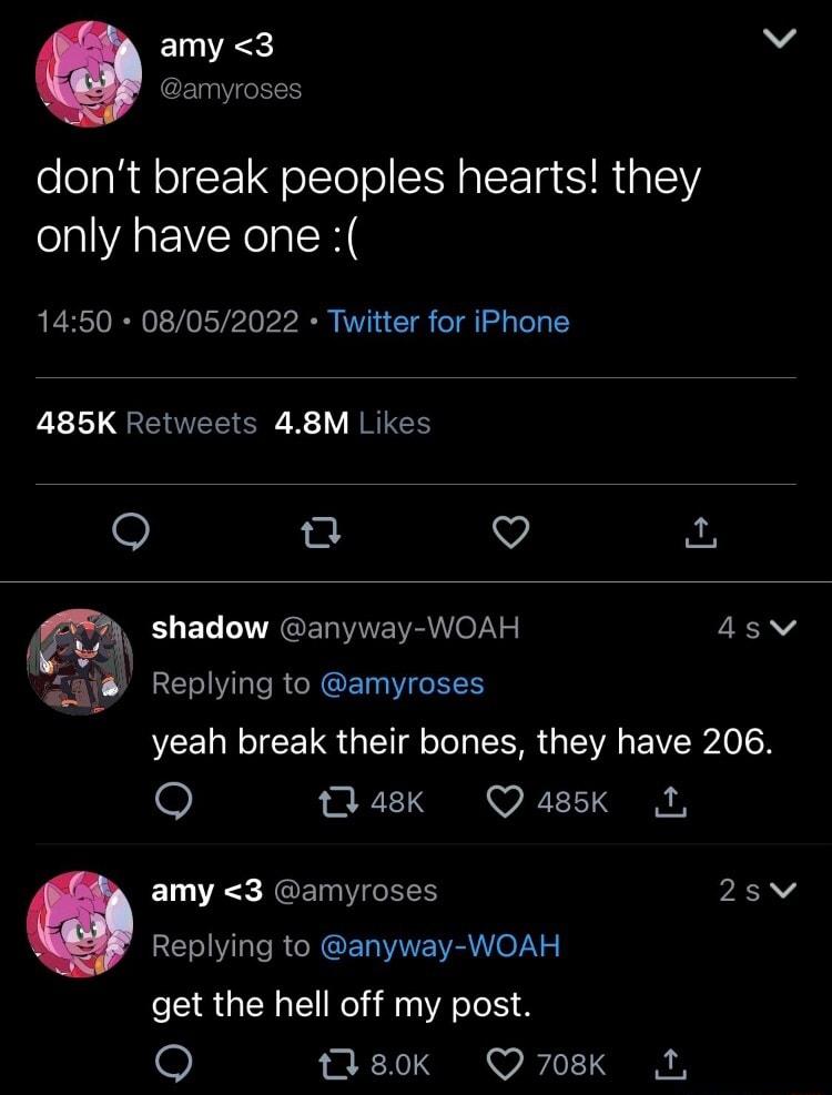 ERTASS v FTaa Ve dont break peoples hearts they only have one 1450 08052022 Twitter for iPhone 485K Retweets 48M Likes a Q ELEL MRGERMUENRNerNS 4swv rai Replying to amyroses yeah break their bones they have 206 a8k Qassk T amy 3 amyroses 2swv REI IR CRCERAEVRUTOV get the hell off my post sok Q708K M