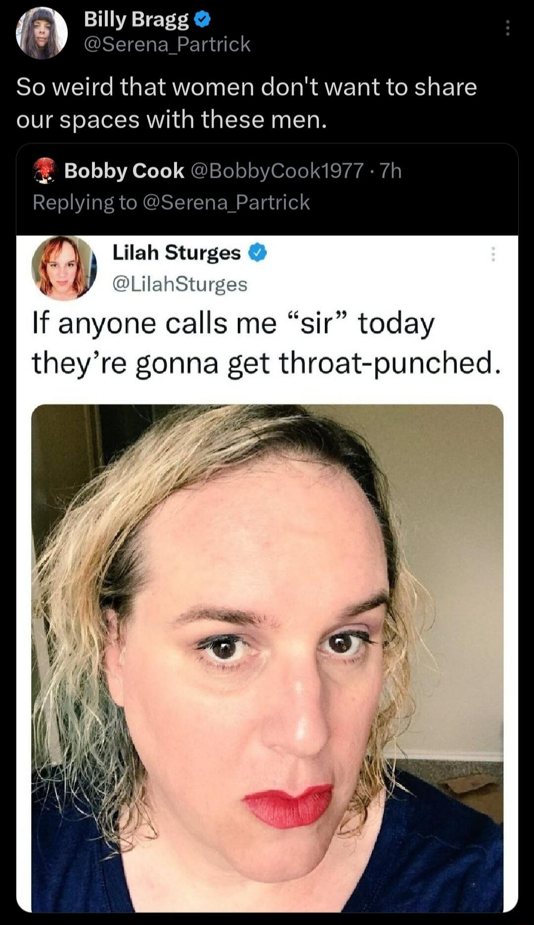 i So weird that women dont want to share our spaces with these men Bobby Cook Bobl Replyit Lilah Sturges LilahSturges If anyone calls me sir today theyre gonna get throat punched