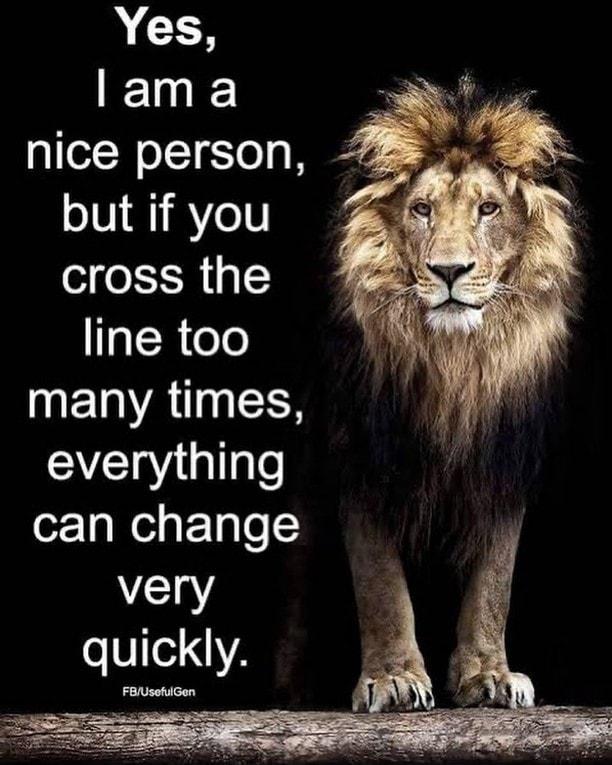 Yes lam a nice person but if you cross the alRee METVAT RS everything can change very quickly