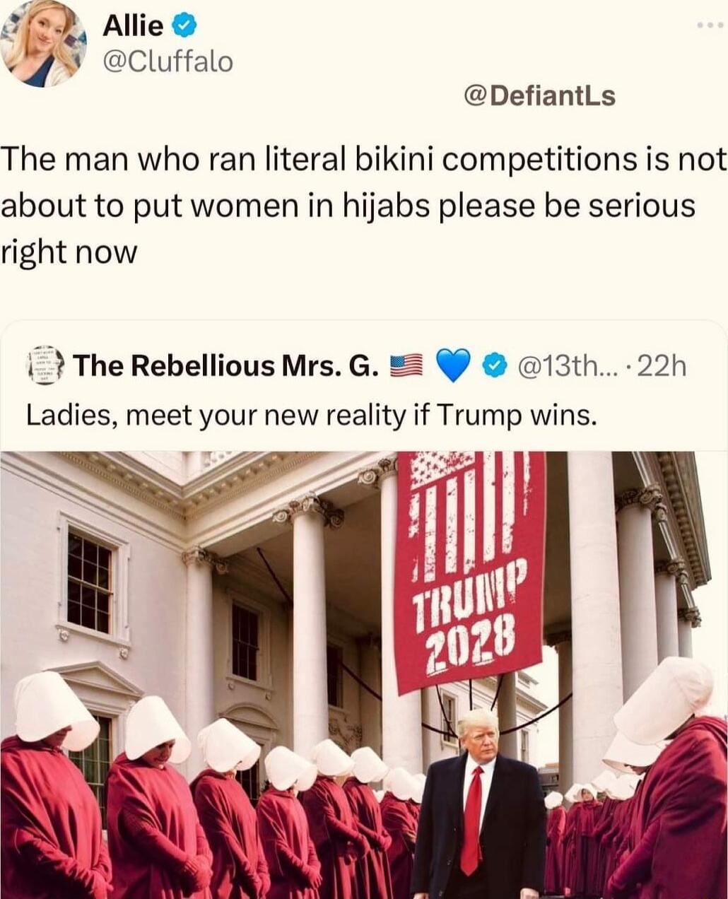Y Cluffalo 4 DefiantLs The man who ran literal bikini competitions is not about to put women in hijabs please be serious right now The Rebellious Mrs G 13th 22h Ladies meet your new reality if Trump wins