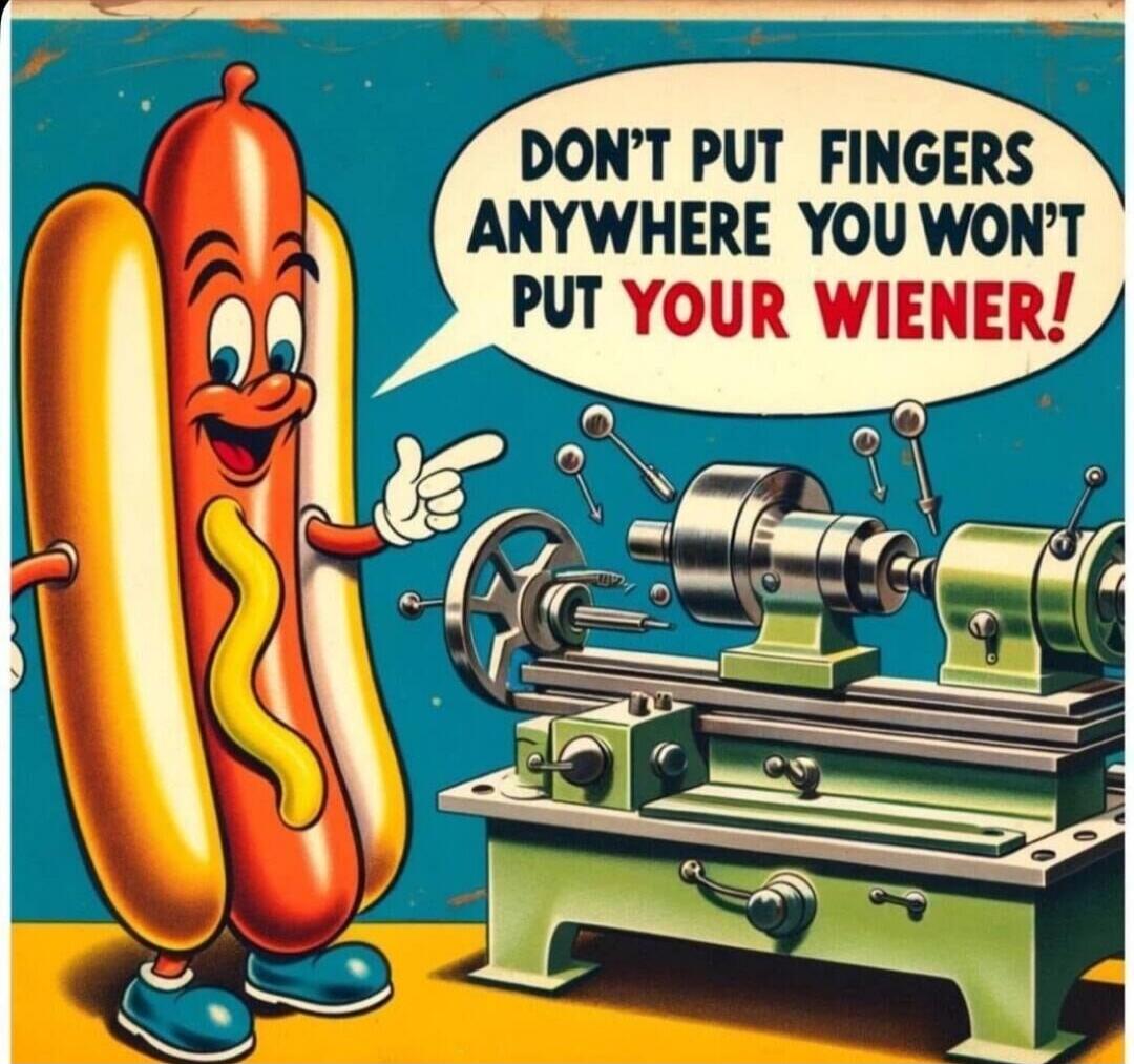 DON'T PUT FINGERS ANYWHERE YOU WON'T PUT YOUR WIENER!