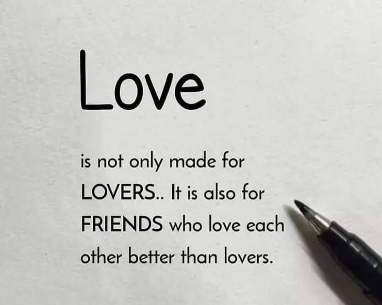 Love is not only made for LOVERS.. It is also for FRIENDS who love each other better than lovers.