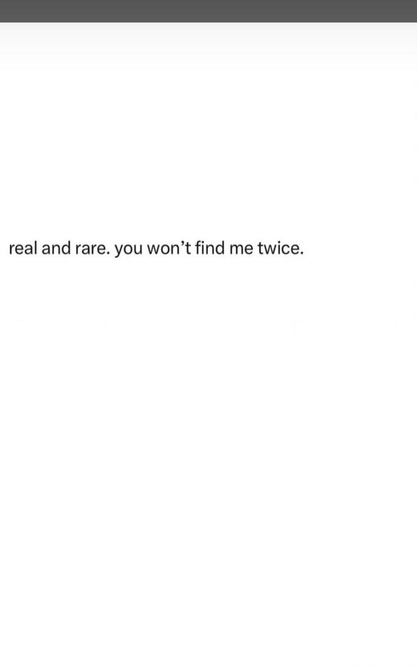 real and rare. you won't find me twice.