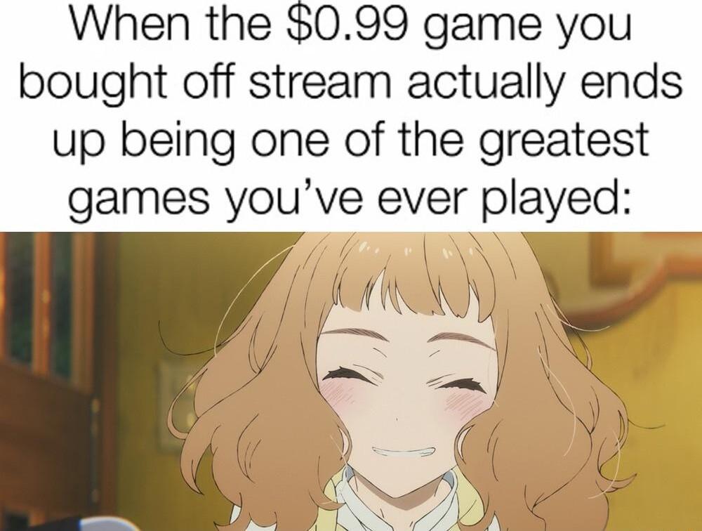 When the 099 game you bought off stream actually ends up being one of the greatest games youve ever played