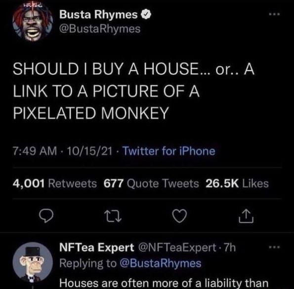 g Busta Rhymes O BustaRhymes SHOULD BUY AHOUSE or A LINK TO A PICTURE OF A PIXELATED MONKEY 749 AM 101521 Twitter for iPhone Moo WeCTOVEETEN 7 4 OV R T N G Q V 13 2N 371 SN R ST Replying to BustaRhymes Houses are often more of a liability than