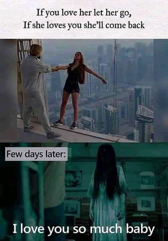 If you love her let her go If she loves you shell come back Few days later I love you so much baby