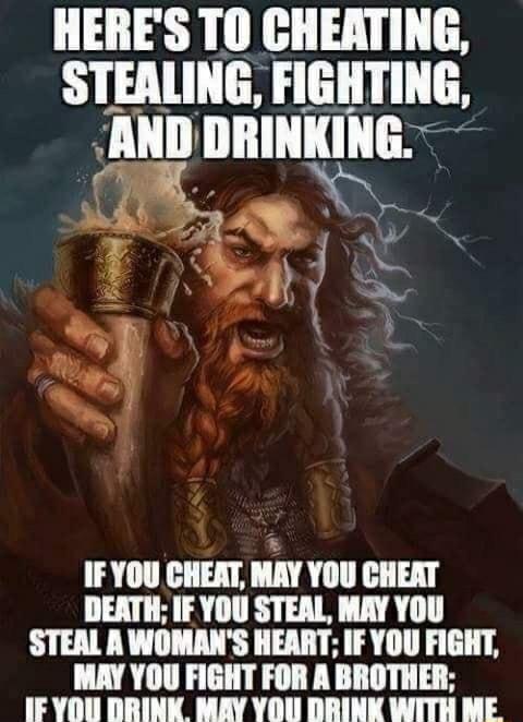 HERES TO CHEATING STEALING FIGHTING JAND IIIIIIIIIIIE IF YOU CHERT MAY YOU CHEAT DEATH IF YOU STEAL MAY YOU STEAL A WOMANS HEART IF YOU FIGHT MAY YOU FIGHT FOR A BROTHER IFYDU DRINK MAY YOU DRINK WITH ME