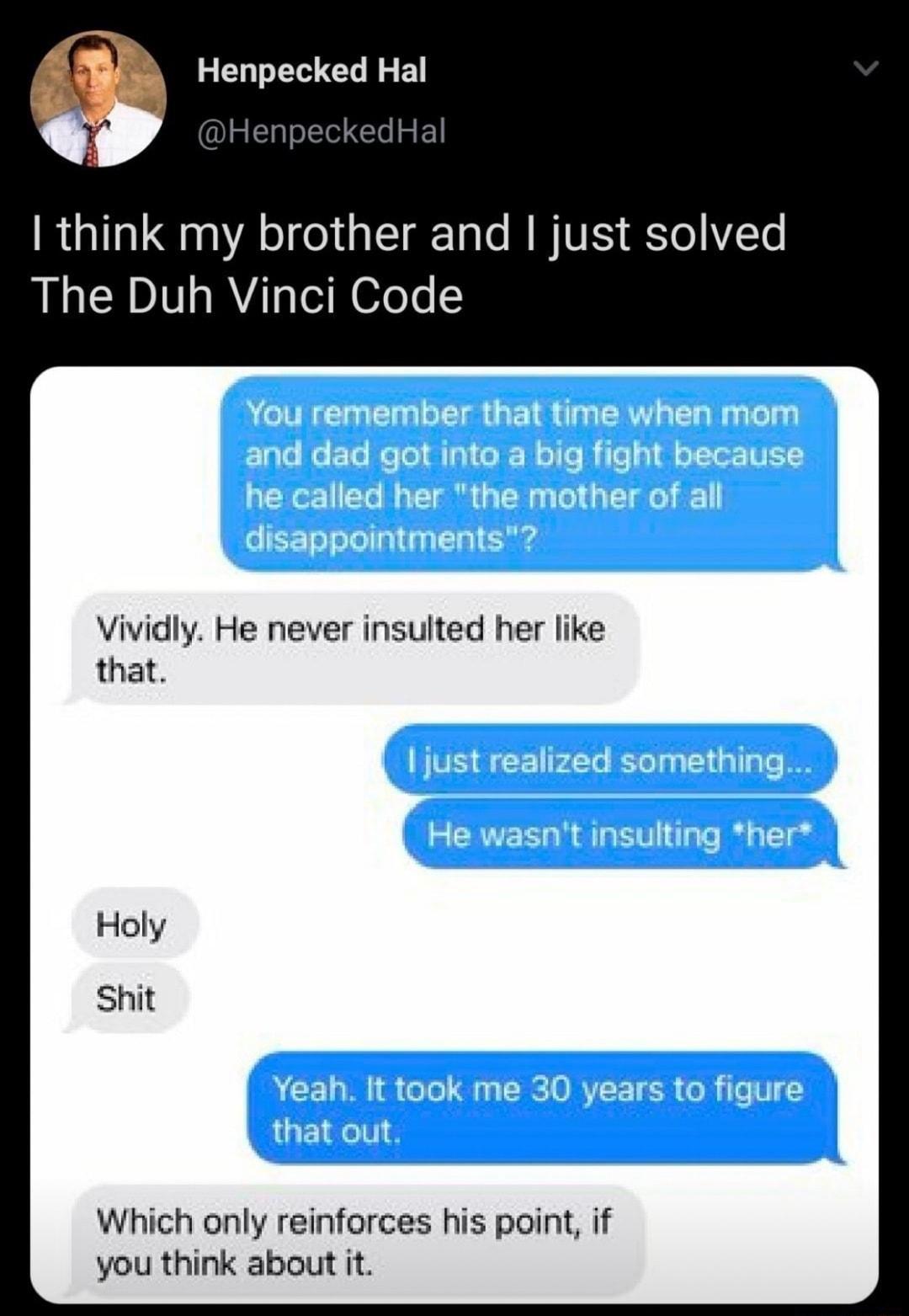 Henpecked Hal HenpeckedHal think my brother and The Duh Vinci Code Vividly He never insulted her like that Which only reinforces his point if you think about t