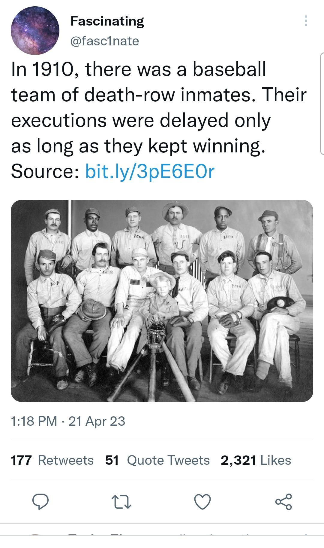 Q Fascinating fasclinate In 1910 there was a baseball team of death row inmates Their executions were delayed only as long as they kept winning Source bitly3pE6GEOr 118 PM 21 Apr 23 177 Retweets 51 Quote Tweets 2321 Likes Q n Q