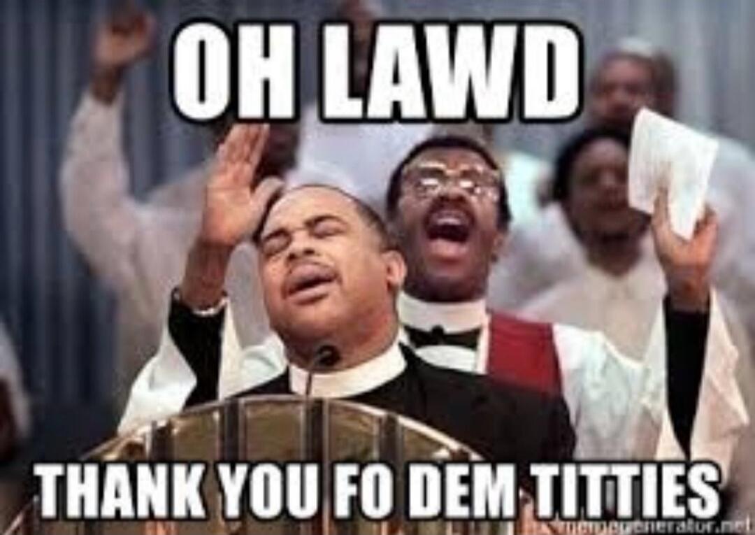 OH LAWD THANK YOU FOR DEM TITTIES