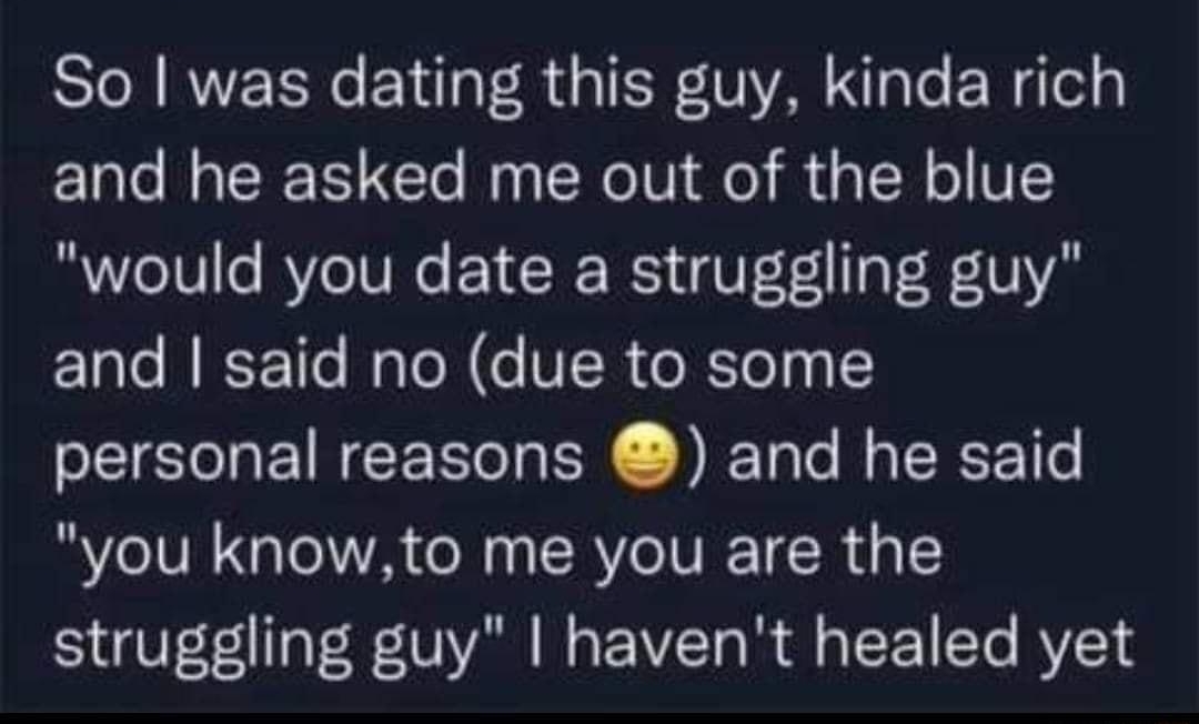 Rue Tendo O So was dating this guy kinda rich and he asked me out of the blue would you date a struggling guy RN CE N N s FER oRTeTy I I EINECECT N DTl MO RCE G you knowto me you are the struggling guy havent healed yet