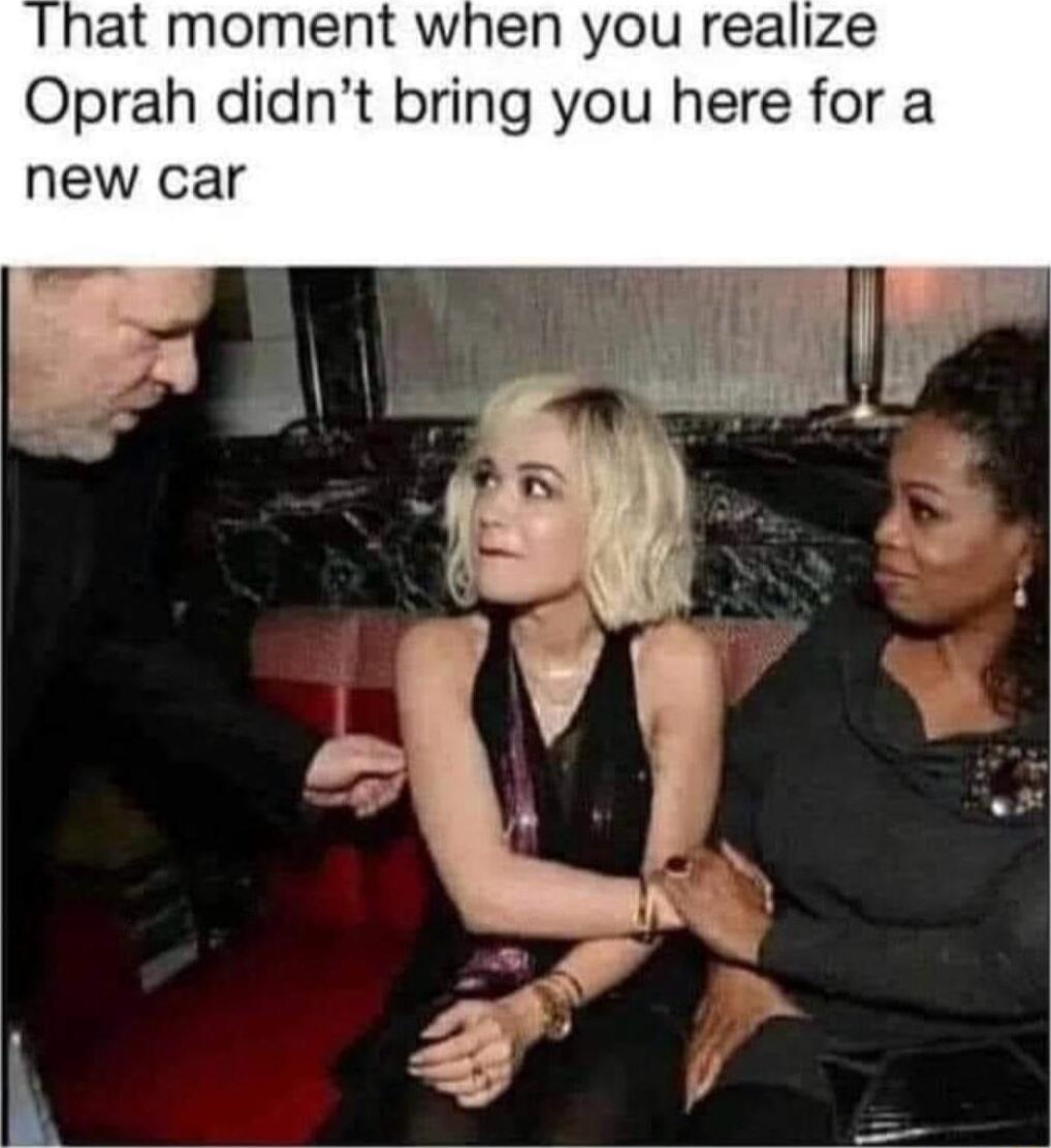 at moment when you realize Oprah didnt bring you here for a new car