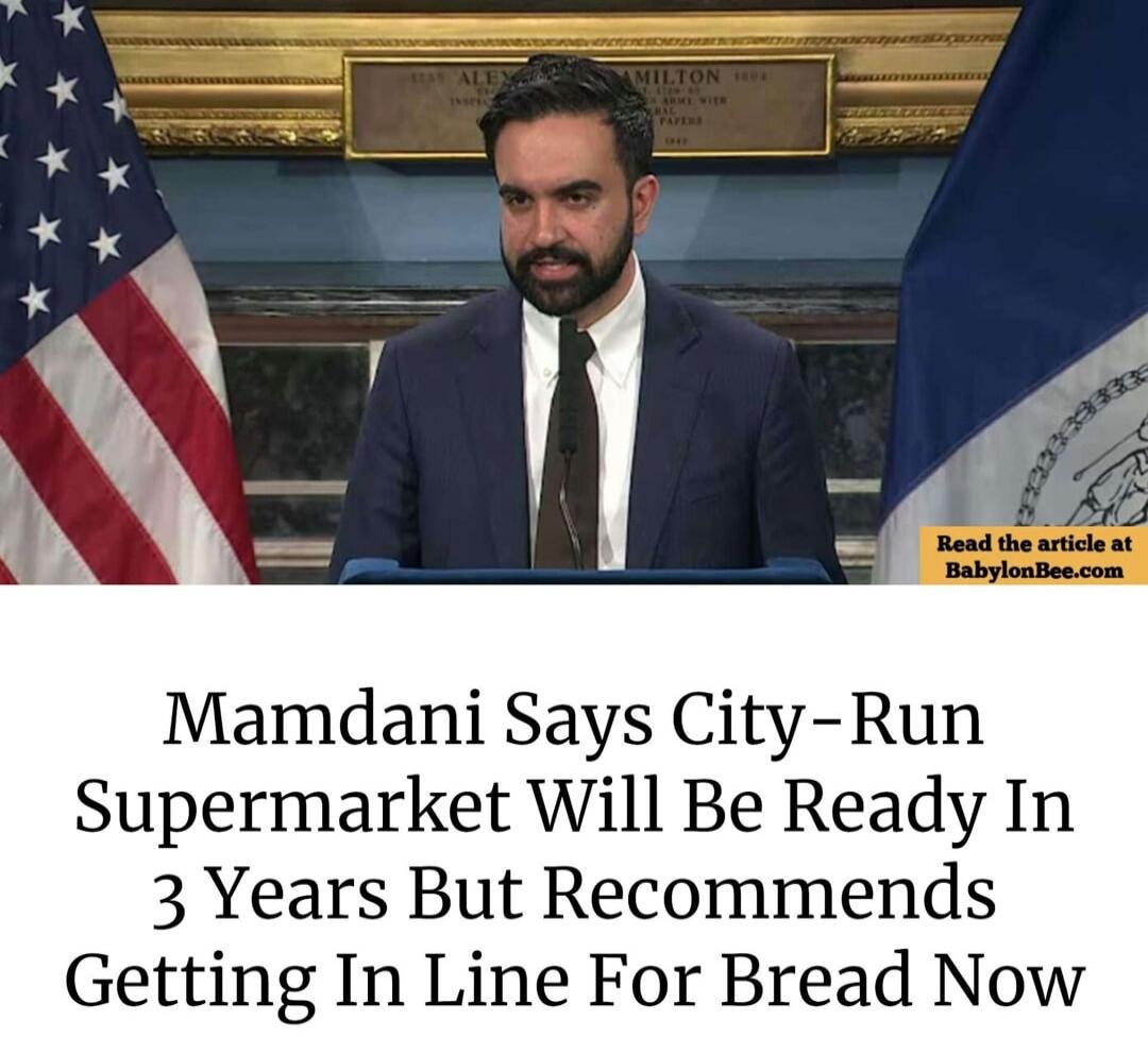 Mamdani Says City-Run Supermarket Will Be Ready In 3 Years But Recommends Getting In Line For Bread Now. Read the article at BabylonBee.com.