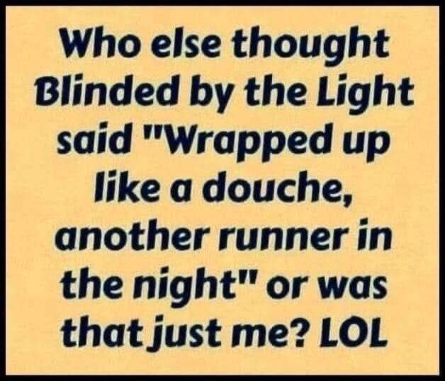 Who else thought Blinded by the Light said 