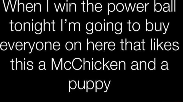 Vhen win the power pball jtelpllelaiaNaaNelolgle R eN o1V SR A CICR WML this a McChicken and a puppy