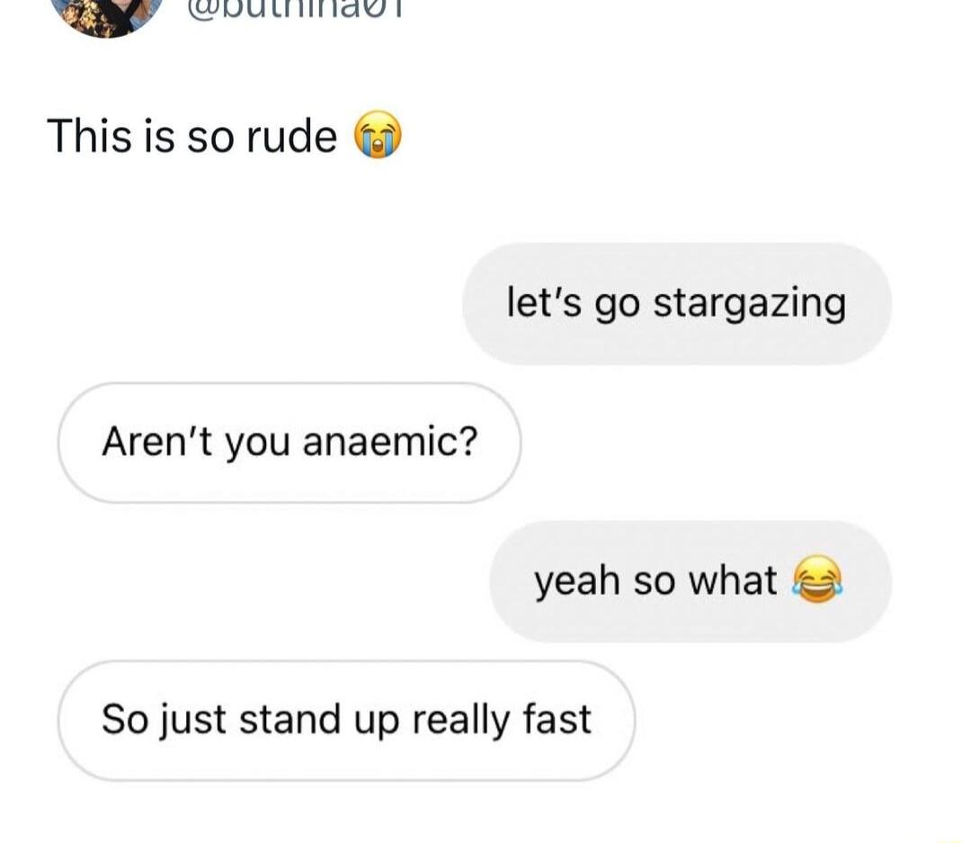 v b e Ll This is so rude lets go stargazing Arent you anaemic yeah so what 2 So just stand up really fast