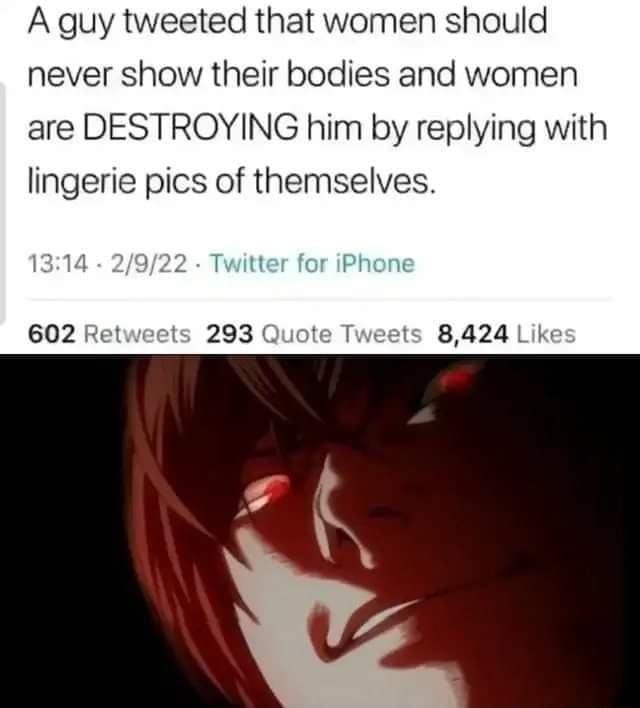 A guy tweeted that women should never show their bodies and women are DESTROYING him by replying with lingerie pics of themselves 1314 2922 Twitter for iPhone 602 Retweets 293 Quote Tweets 8424 Like