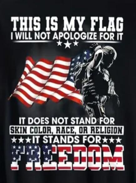 THIS IS MY FLAG I WILL NOT APOLOGIZE FOR IT IT DOES NOT STAND FOR SKIN COLOR, RACE, OR RELIGION IT STANDS FOR FREEDOM