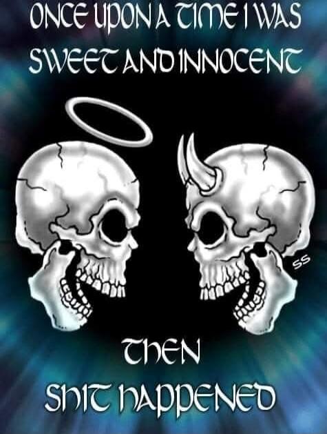 Once upon a time I was sweet and innocent then shit happened