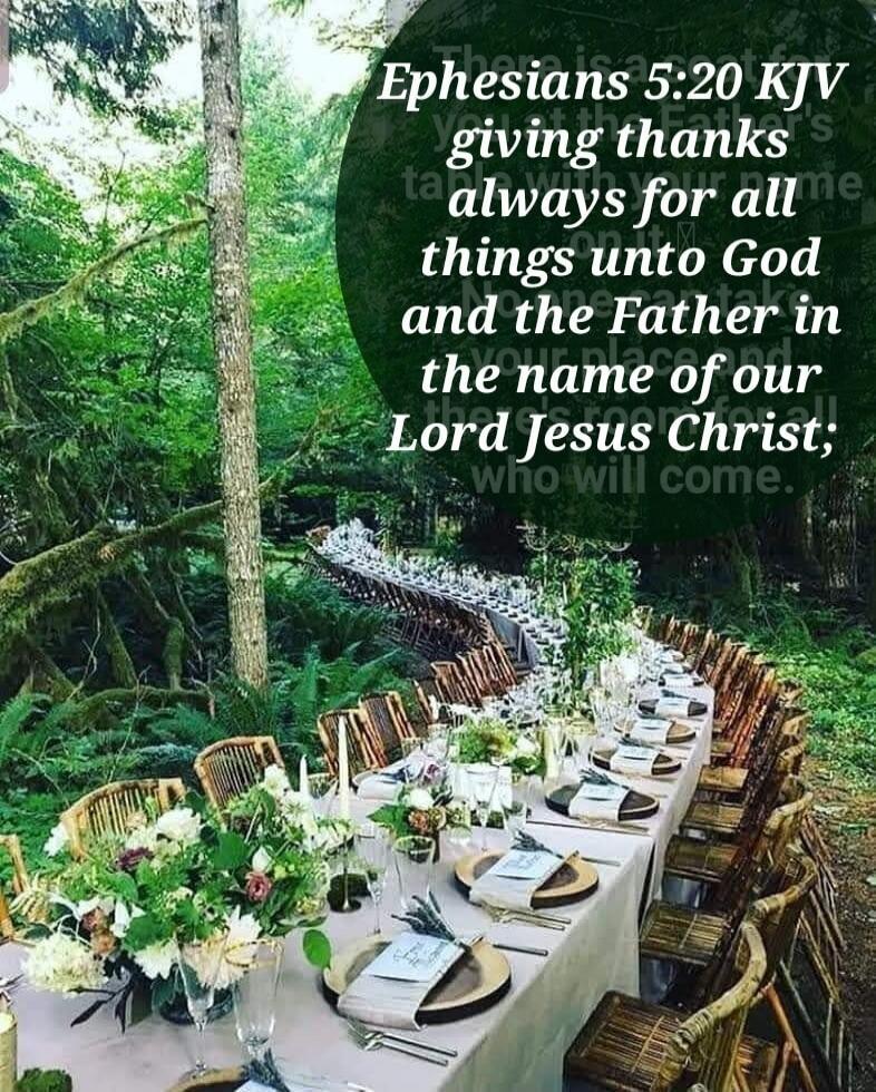 Ephesians 5:20 KJV giving thanks always for all things unto God and the Father in the name of our Lord Jesus Christ; who will come.