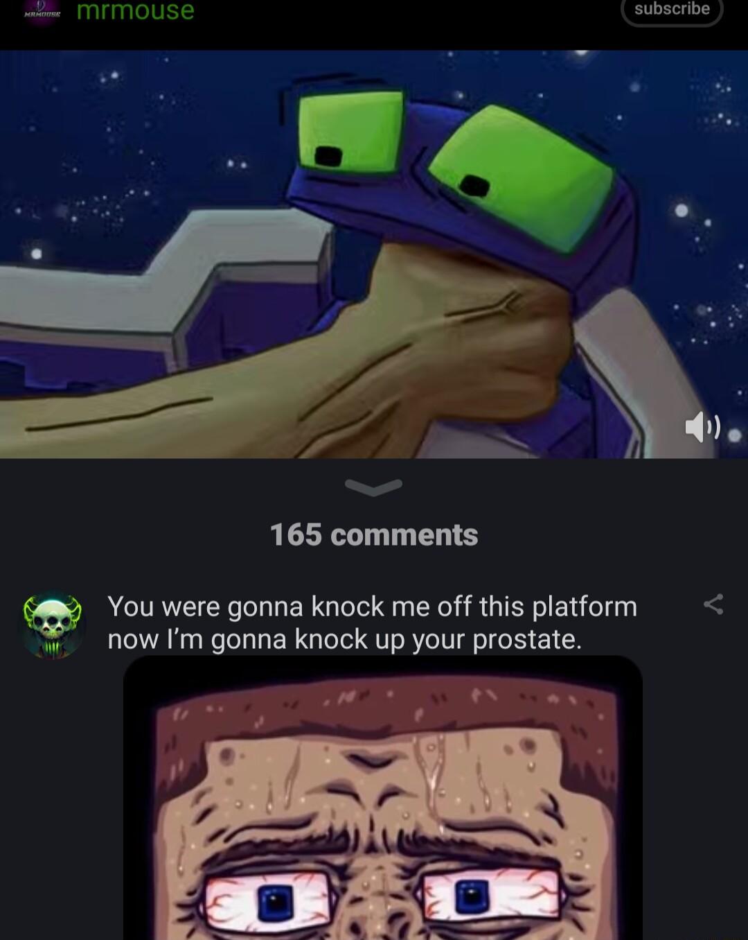 mrmouse SRR 165 comments w You were gonna knock me off this platform now Im gonna knock up your prostate 7 N s v