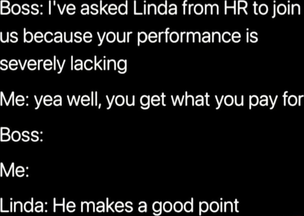 SO RVICR R o MigTor Rielna R o R o o y us because your performance is SVEICIVAET g Te Me yea well you get what you pay for Boss Me Linda He makes a good point