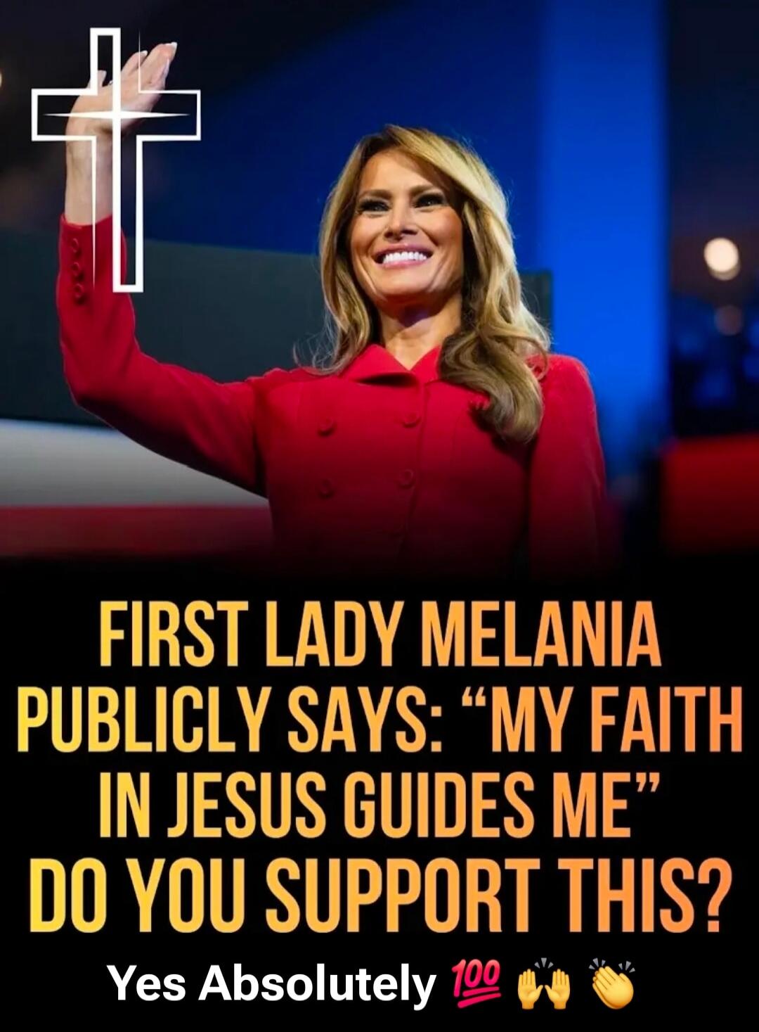 FIRST LADY MELANIA PUBLICLY SAYS: “MY FAITH IN JESUS GUIDES ME” DO YOU SUPPORT THIS? Yes Absolutely 100💯 🙌👏